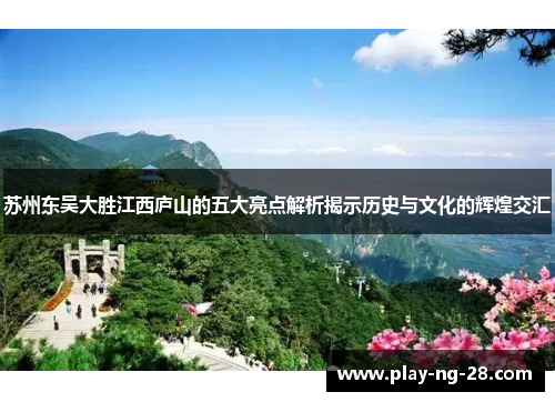 苏州东吴大胜江西庐山的五大亮点解析揭示历史与文化的辉煌交汇 苏州东吴大胜江西庐山的五大亮点解析揭示历史与文化的辉煌交汇