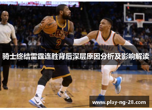 骑士终结雷霆连胜背后深层原因分析及影响解读 骑士终结雷霆连胜背后深层原因分析及影响解读