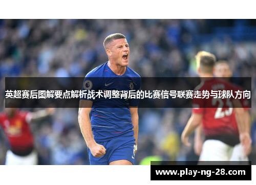 英超赛后图解要点解析战术调整背后的比赛信号联赛走势与球队方向 英超赛后图解要点解析战术调整背后的比赛信号联赛走势与球队方向