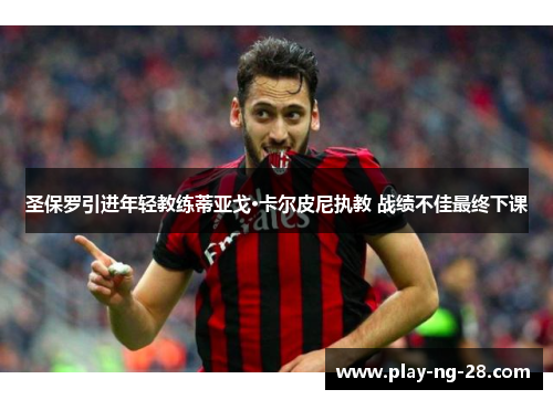 圣保罗引进年轻教练蒂亚戈·卡尔皮尼执教 战绩不佳最终下课